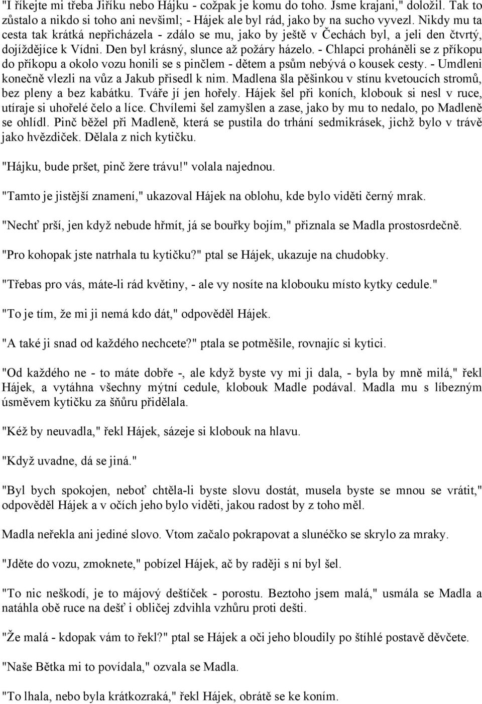 - Chlapci proháněli se z příkopu do příkopu a okolo vozu honili se s pinčlem - dětem a psům nebývá o kousek cesty. - Umdleni konečně vlezli na vůz a Jakub přisedl k nim.