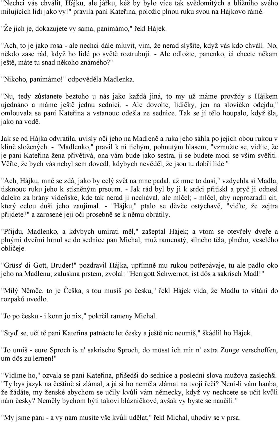 No, někdo zase rád, když ho lidé po světě roztrubují. - Ale odložte, panenko, či chcete někam ještě, máte tu snad někoho známého?" "Nikoho, panímámo!" odpověděla Madlenka.