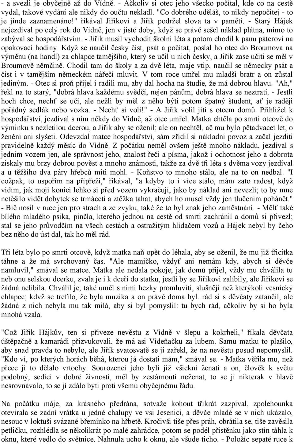 - Starý Hájek nejezdíval po celý rok do Vídně, jen v jisté doby, když se právě sešel náklad plátna, mimo to zabýval se hospodářstvím.