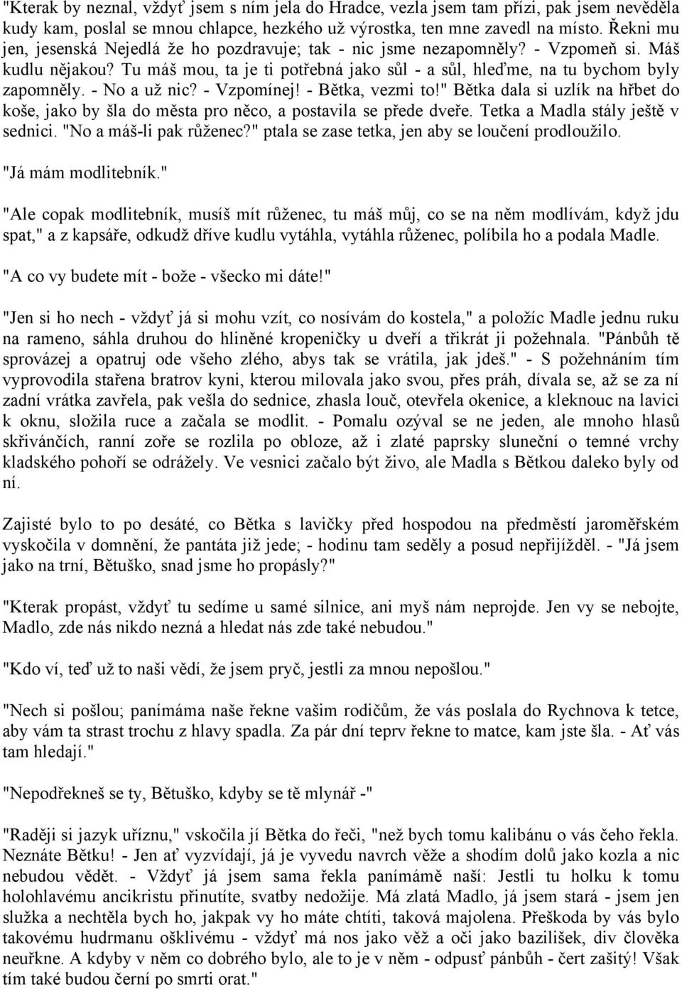 - No a už nic? - Vzpomínej! - Bětka, vezmi to!" Bětka dala si uzlík na hřbet do koše, jako by šla do města pro něco, a postavila se přede dveře. Tetka a Madla stály ještě v sednici.