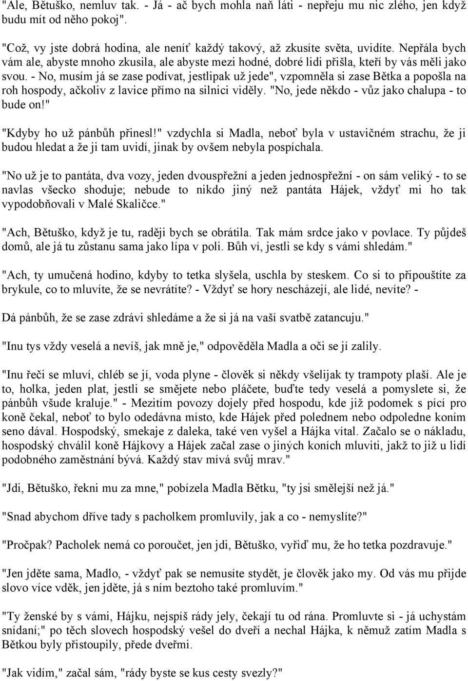 - No, musím já se zase podívat, jestlipak už jede", vzpomněla si zase Bětka a popošla na roh hospody, ačkoliv z lavice přímo na silnici viděly. "No, jede někdo - vůz jako chalupa - to bude on!