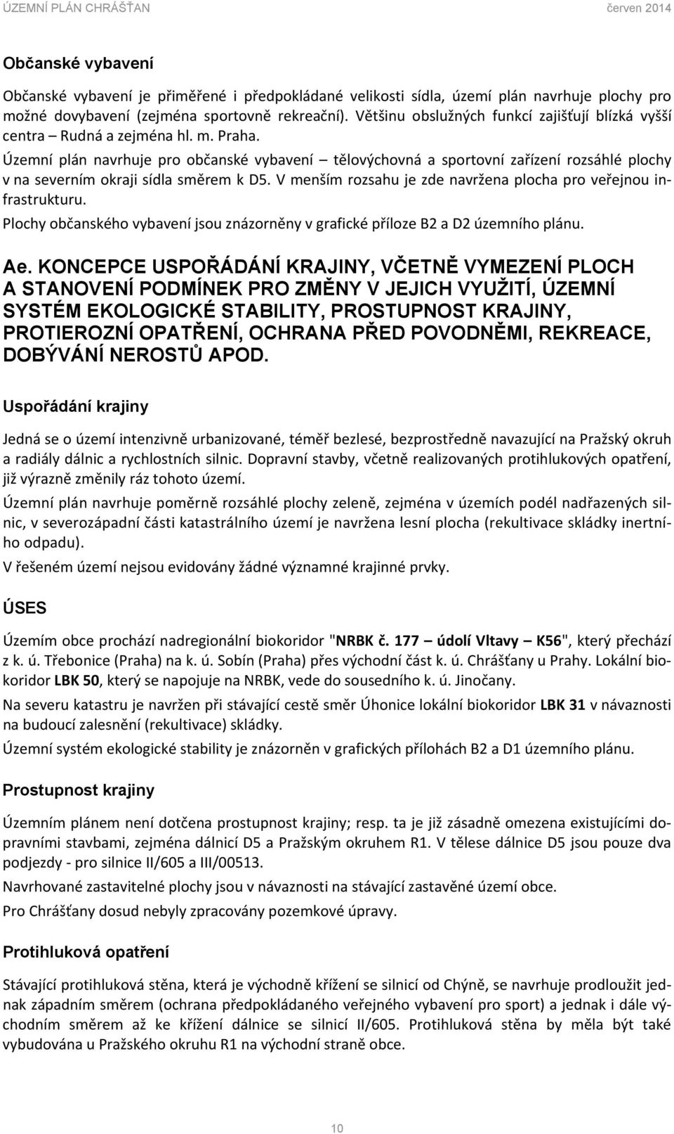 Územní plán navrhuje pro občanské vybavení tělovýchovná a sportovní zařízení rozsáhlé plochy v na severním okraji sídla směrem k D5.