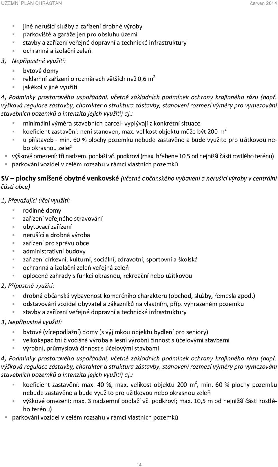 (např. výšková regulace zástavby, charakter a struktura zástavby, stanovení rozmezí výměry pro vymezování stavebních pozemků a intenzita jejich využití) aj.