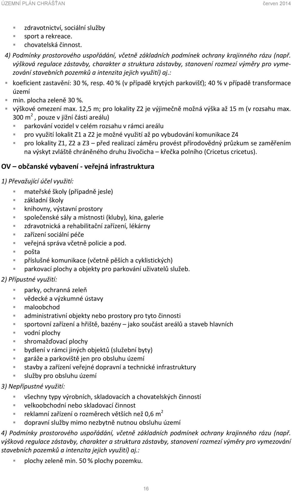 40 % (v případě krytých parkovišť); 40 % v případě transformace území min. plocha zeleně 30 %. výškové omezení max. 12,5 m; pro lokality Z2 je výjimečně možná výška až 15 m (v rozsahu max.