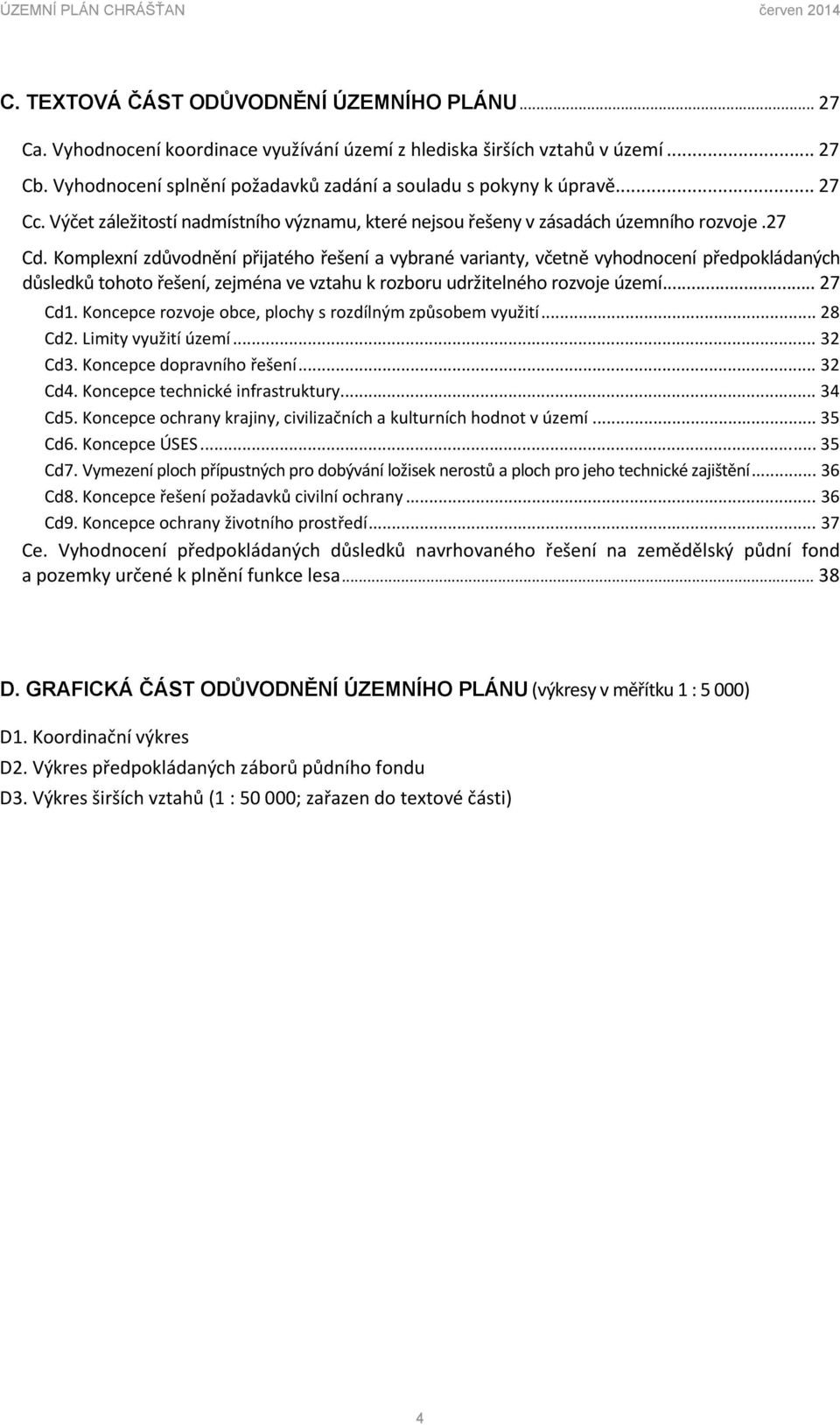 Komplexní zdůvodnění přijatého řešení a vybrané varianty, včetně vyhodnocení předpokládaných důsledků tohoto řešení, zejména ve vztahu k rozboru udržitelného rozvoje území... 27 Cd1.