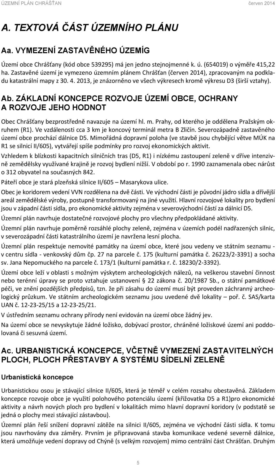 ZÁKLADNÍ KONCEPCE ROZVOJE ÚZEMÍ OBCE, OCHRANY A ROZVOJE JEHO HODNOT Obec Chrášťany bezprostředně navazuje na území hl. m. Prahy, od kterého je oddělena Pražským okruhem (R1).