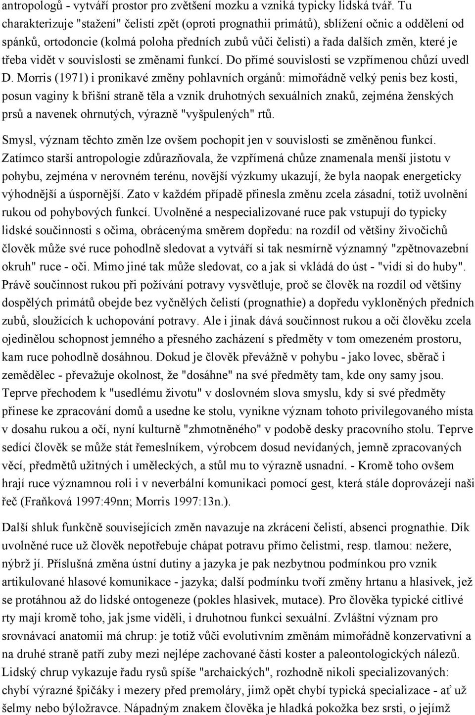 vidět v souvislosti se změnami funkcí. Do přímé souvislosti se vzpřímenou chůzí uvedl D.