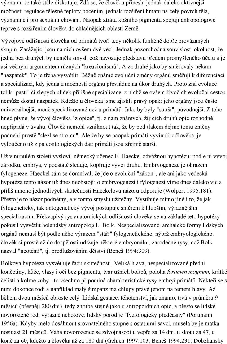 Naopak ztrátu kožního pigmentu spojují antropologové teprve s rozšířením člověka do chladnějších oblastí Země.