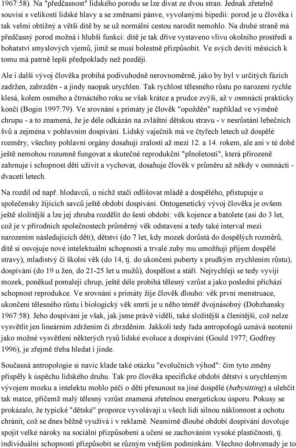 Na druhé straně má předčasný porod možná i hlubší funkci: dítě je tak dříve vystaveno vlivu okolního prostředí a bohatství smyslových vjemů, jimž se musí bolestně přizpůsobit.