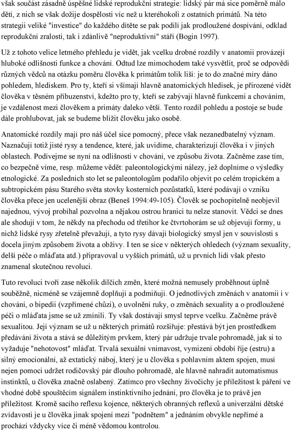 Už z tohoto velice letmého přehledu je vidět, jak vcelku drobné rozdíly v anatomii provázejí hluboké odlišnosti funkce a chování.