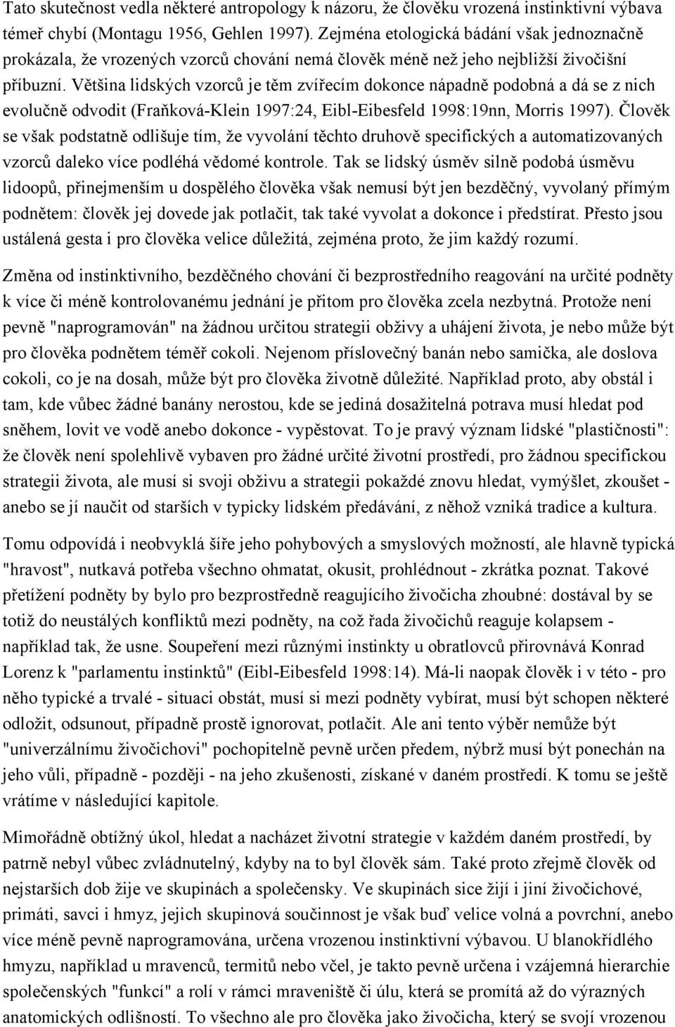 Většina lidských vzorců je těm zvířecím dokonce nápadně podobná a dá se z nich evolučně odvodit (Fraňková-Klein 1997:24, Eibl-Eibesfeld 1998:19nn, Morris 1997).