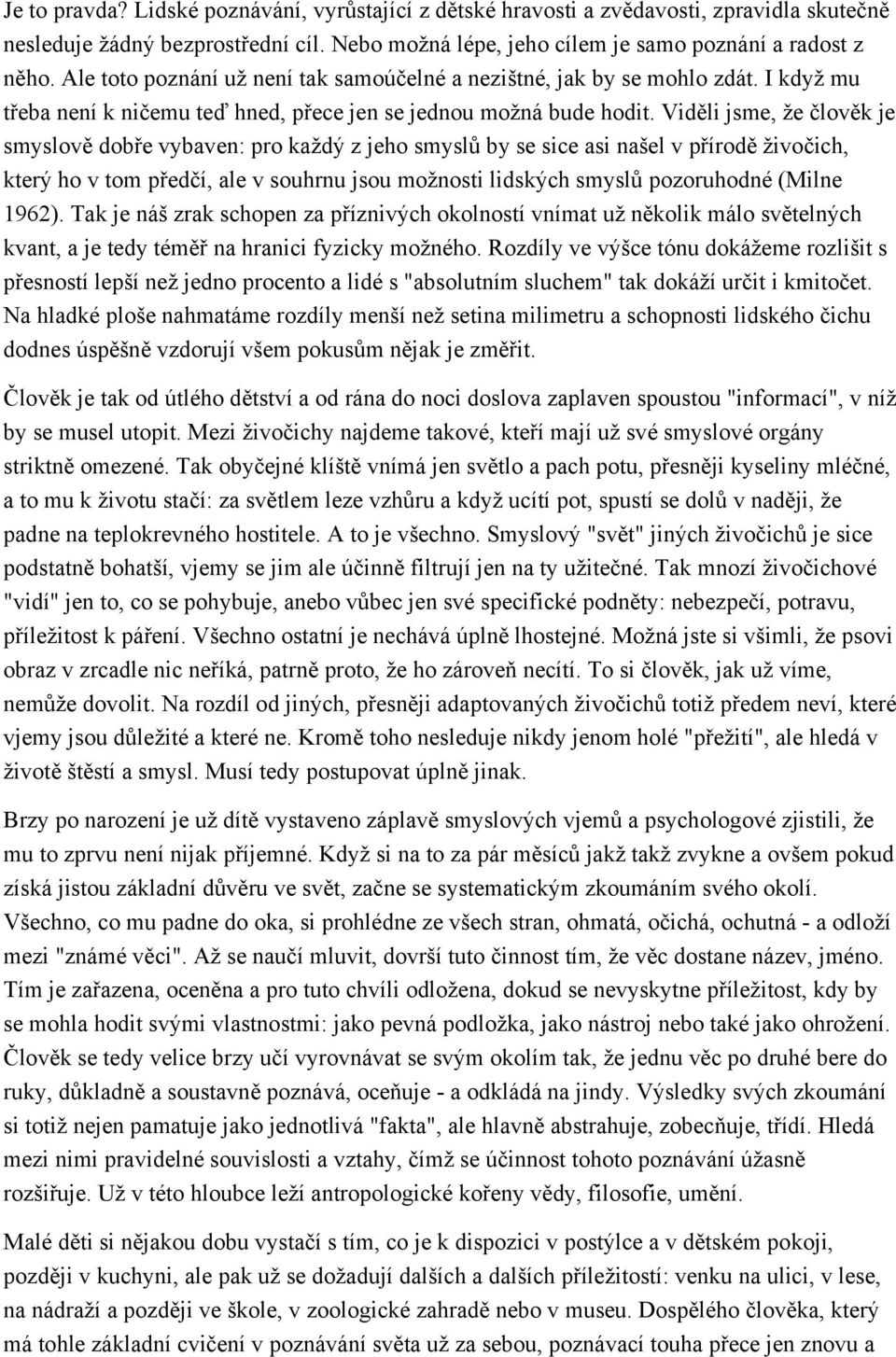 Viděli jsme, že člověk je smyslově dobře vybaven: pro každý z jeho smyslů by se sice asi našel v přírodě živočich, který ho v tom předčí, ale v souhrnu jsou možnosti lidských smyslů pozoruhodné