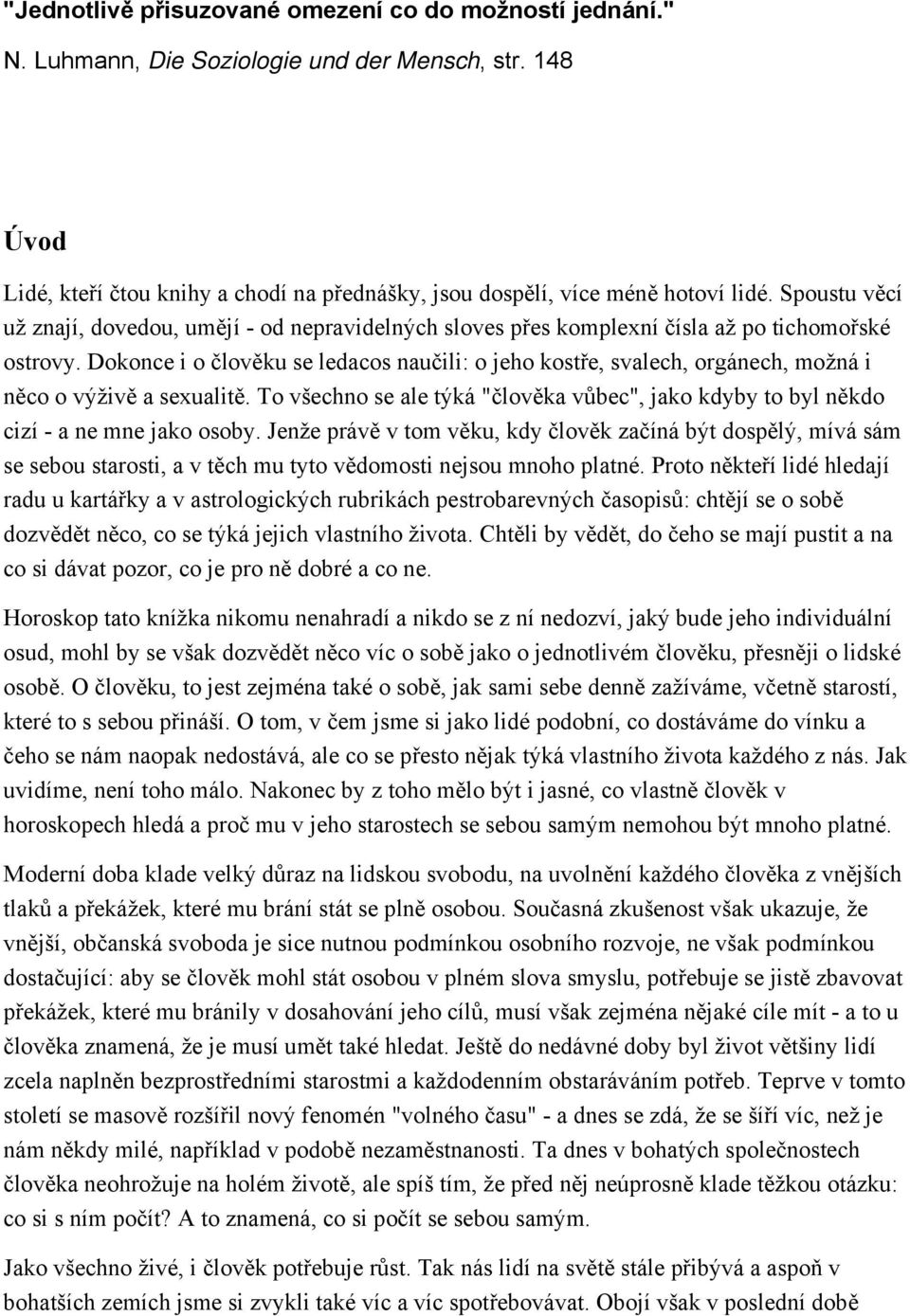 Dokonce i o člověku se ledacos naučili: o jeho kostře, svalech, orgánech, možná i něco o výživě a sexualitě. To všechno se ale týká "člověka vůbec", jako kdyby to byl někdo cizí - a ne mne jako osoby.