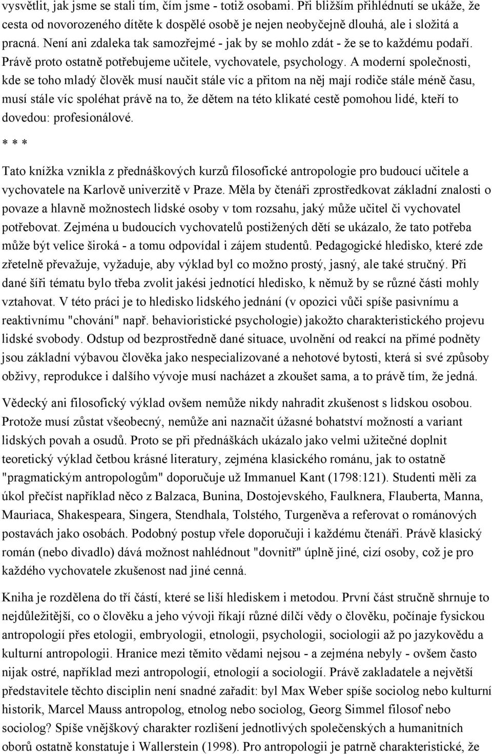 A moderní společnosti, kde se toho mladý člověk musí naučit stále víc a přitom na něj mají rodiče stále méně času, musí stále víc spoléhat právě na to, že dětem na této klikaté cestě pomohou lidé,