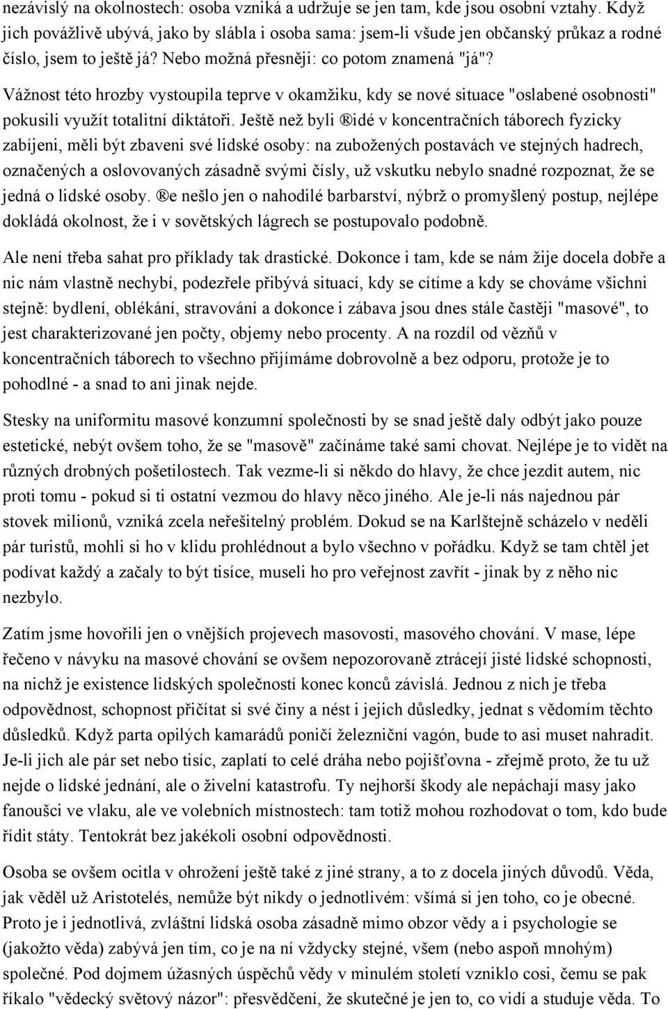 Vážnost této hrozby vystoupila teprve v okamžiku, kdy se nové situace "oslabené osobnosti" pokusili využít totalitní diktátoři.