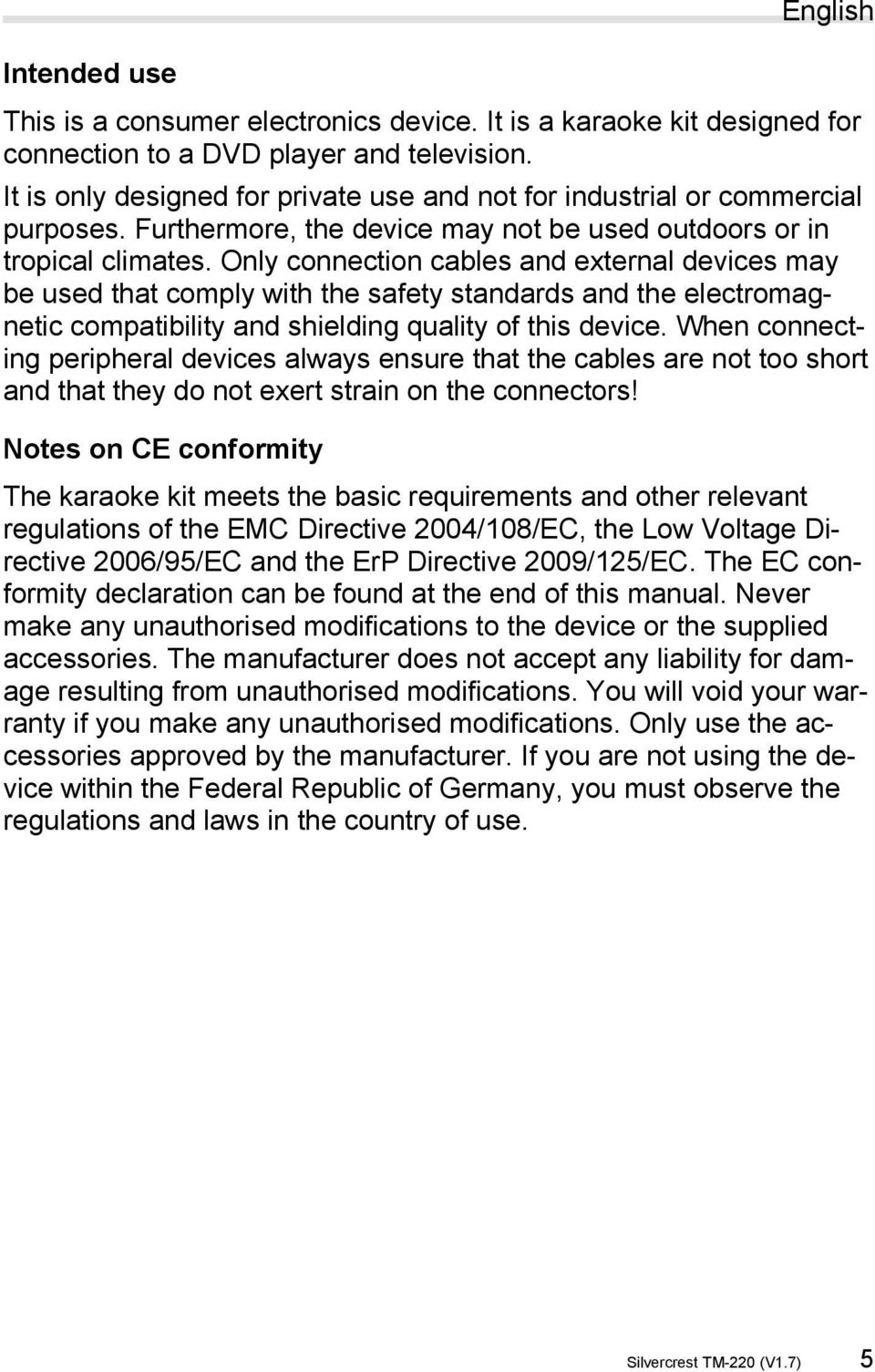 Only connection cables and external devices may be used that comply with the safety standards and the electromagnetic compatibility and shielding quality of this device.