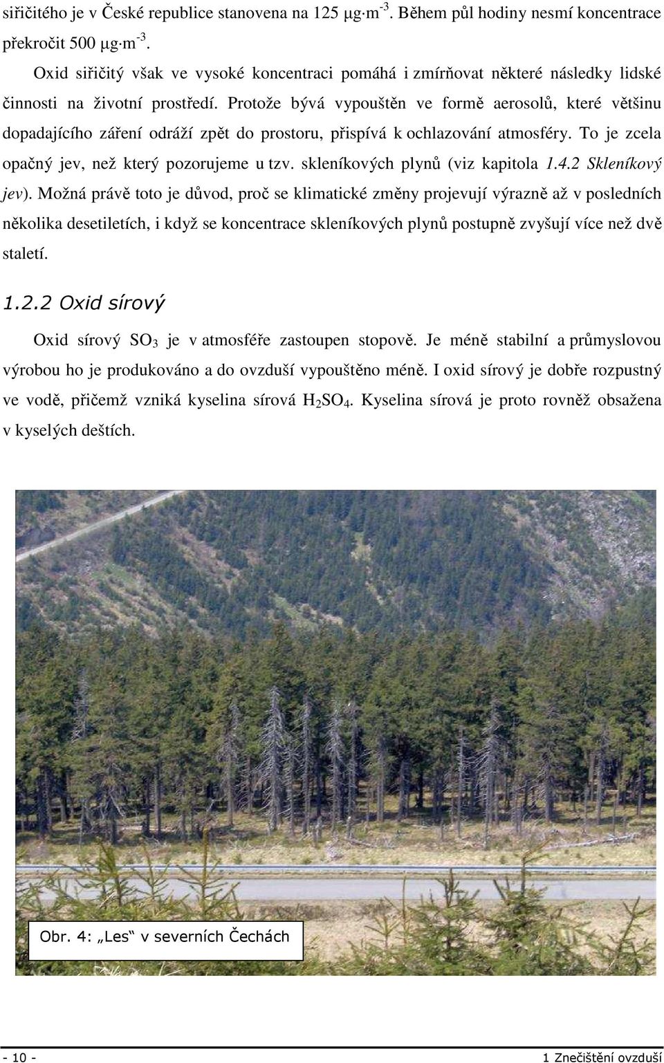 Protože bývá vypouštěn ve formě aerosolů, které většinu dopadajícího záření odráží zpět do prostoru, přispívá k ochlazování atmosféry. To je zcela opačný jev, než který pozorujeme u tzv.