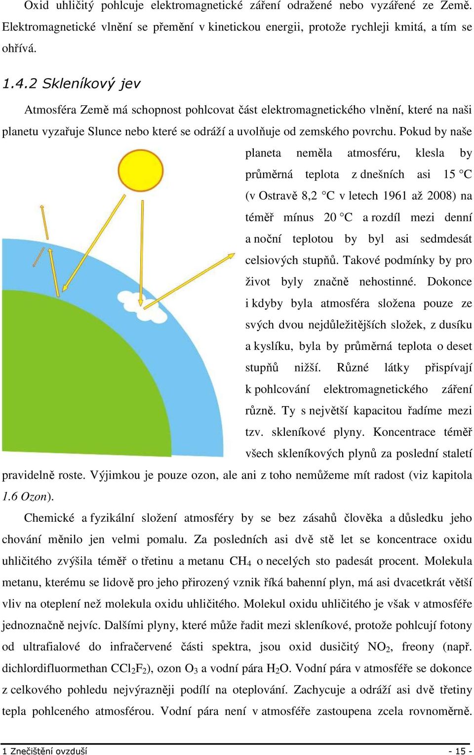 Pokud by naše planeta neměla atmosféru, klesla by průměrná teplota z dnešních asi 15 C (v Ostravě 8,2 C v letech 1961 až 2008) na téměř mínus 20 C a rozdíl mezi denní a noční teplotou by byl asi