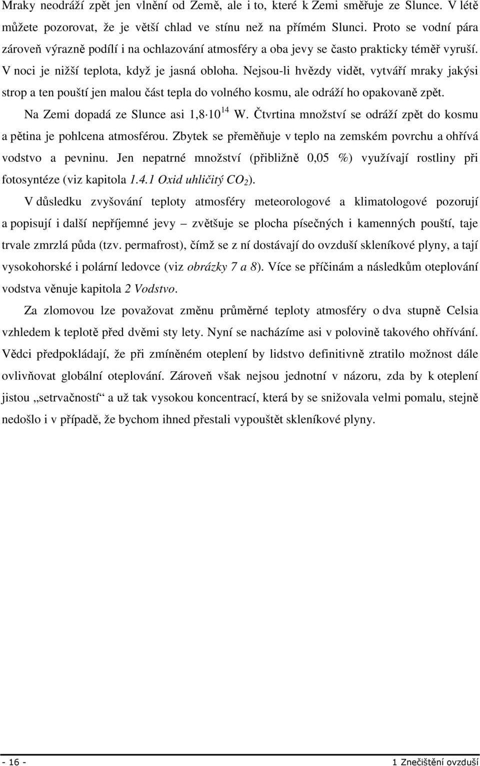 Nejsou-li hvězdy vidět, vytváří mraky jakýsi strop a ten pouští jen malou část tepla do volného kosmu, ale odráží ho opakovaně zpět. Na Zemi dopadá ze Slunce asi 1,8 10 14 W.