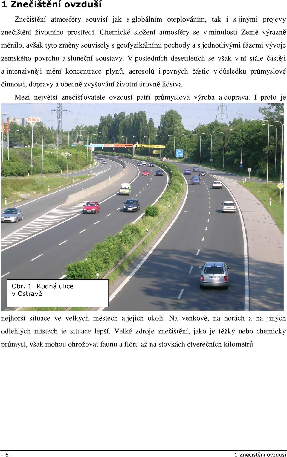 V posledních desetiletích se však v ní stále častěji a intenzivněji mění koncentrace plynů, aerosolů i pevných částic v důsledku průmyslové činnosti, dopravy a obecně zvyšování životní úrovně lidstva.