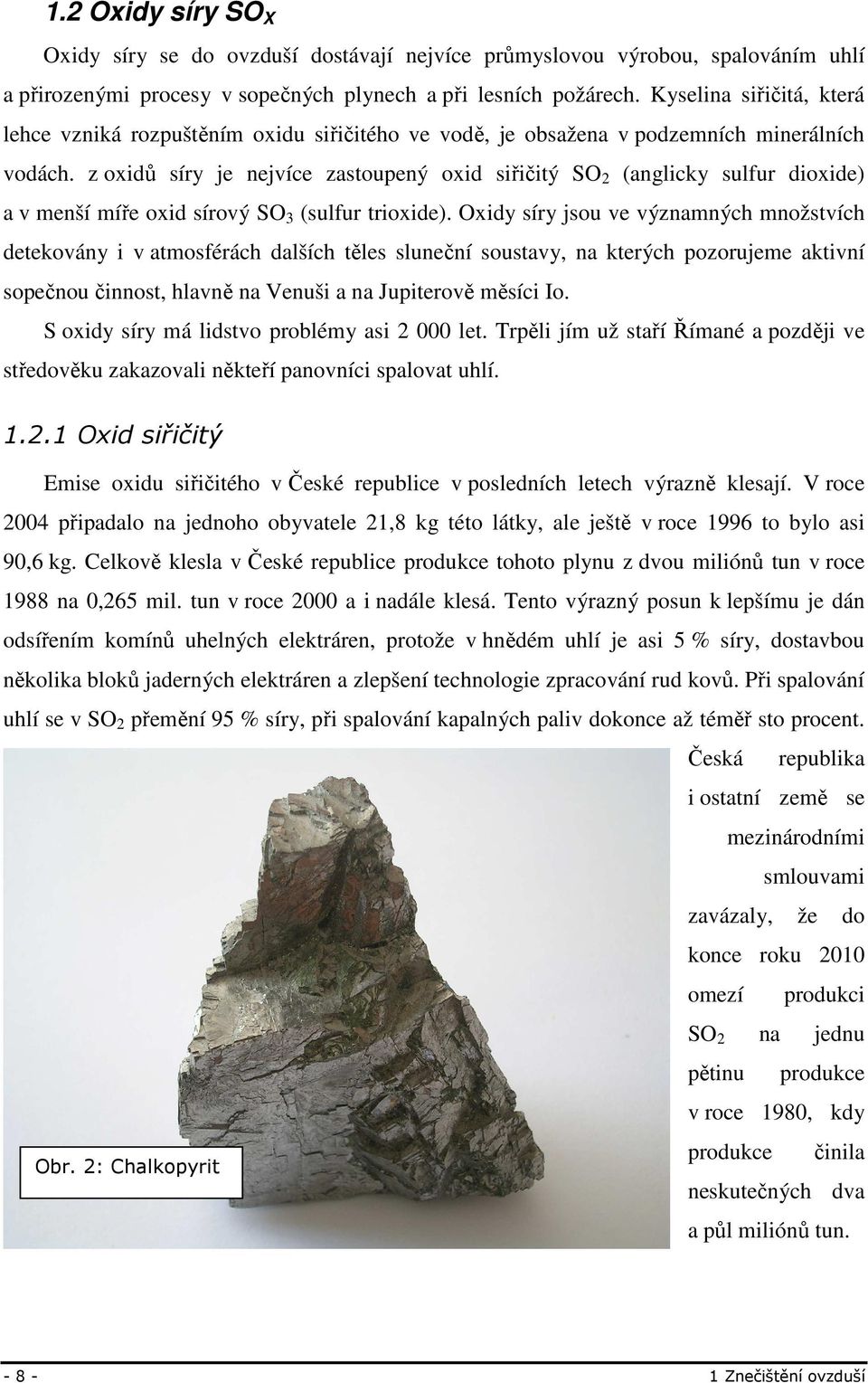 z oxidů síry je nejvíce zastoupený oxid siřičitý SO 2 (anglicky sulfur dioxide) a v menší míře oxid sírový SO 3 (sulfur trioxide).