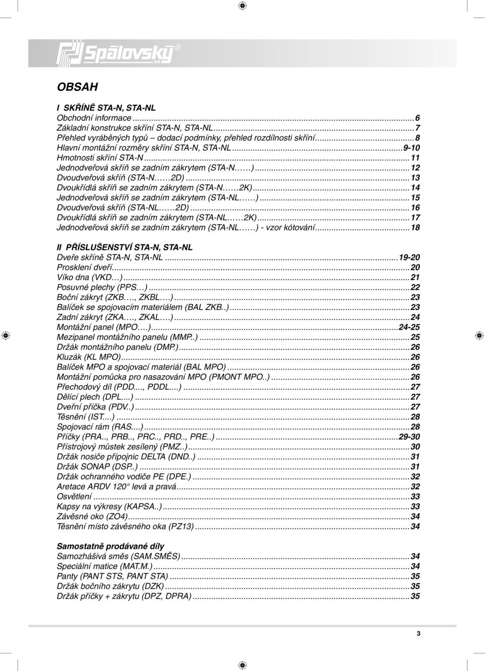 ..13 Dvoukřídlá skříň se zadním zákrytem (STA-N 2K)...14 Jednodveřová skříň se zadním zákrytem (STA-NL )...15 Dvoudveřová skříň (STA-NL 2D)...16 Dvoukřídlá skříň se zadním zákrytem (STA-NL 2K).