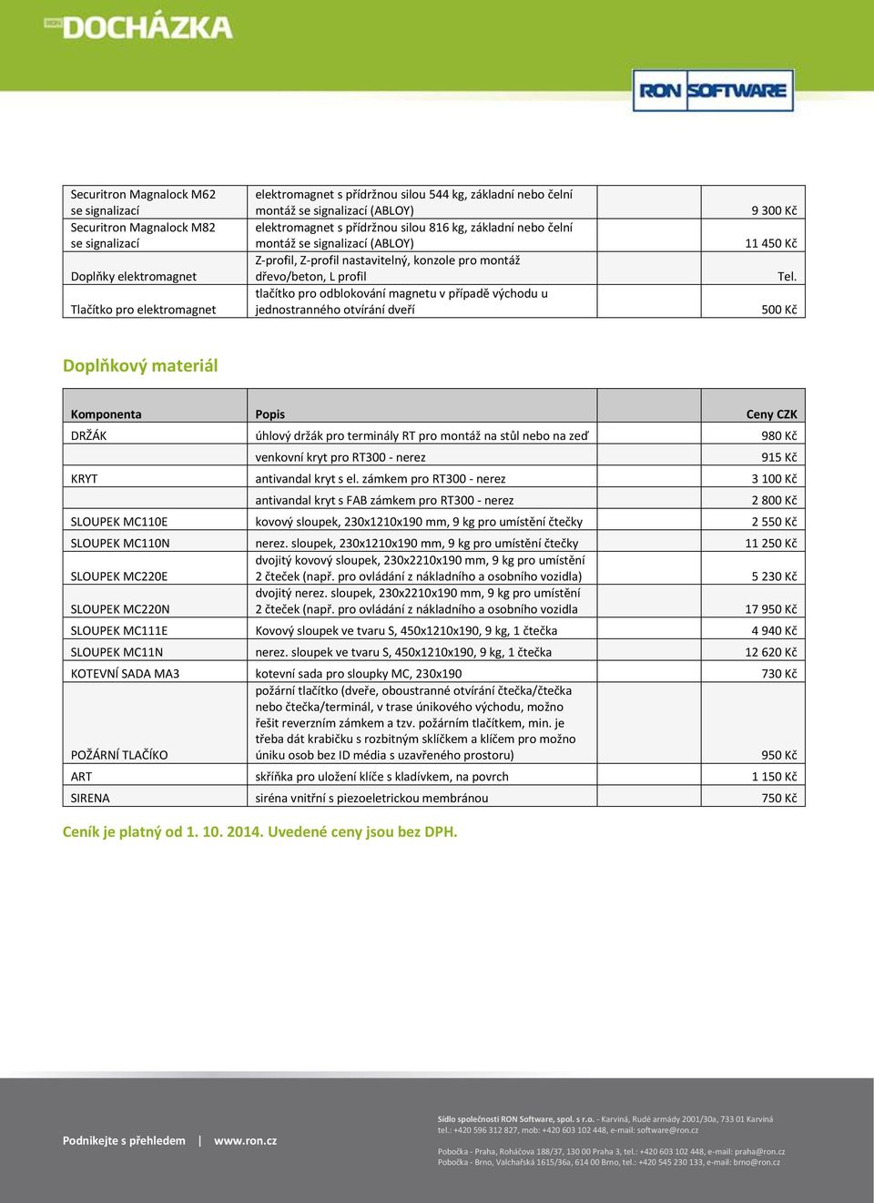 odblokování magnetu v případě východu u jednostranného otvírání dveří 9 300 Kč 11 450 Kč Tel.