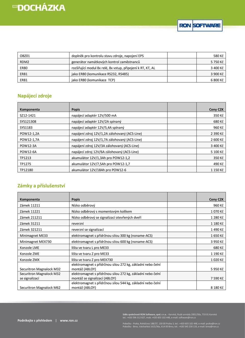 SYS1183 napájecí adaptér 12V/5,4A spínaný 960 Kč POW12-1,2A napájení zdroj 12V/1,2A zálohovaný (ACS-Line) 2 390 Kč POW12-1,7A napájení zdroj 12V/1,7A zálohovaný (ACS-Line) 2 600 Kč POW12-3A napájení