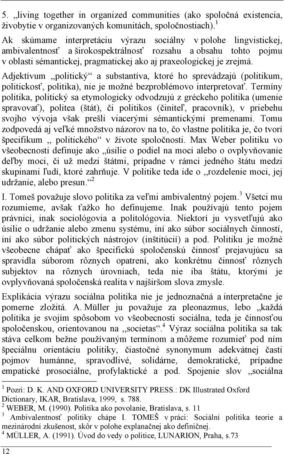 Adjektívum,,politický a substantíva, ktoré ho sprevádzajú (politikum, politickosť, politika), nie je možné bezproblémovo interpretovať.