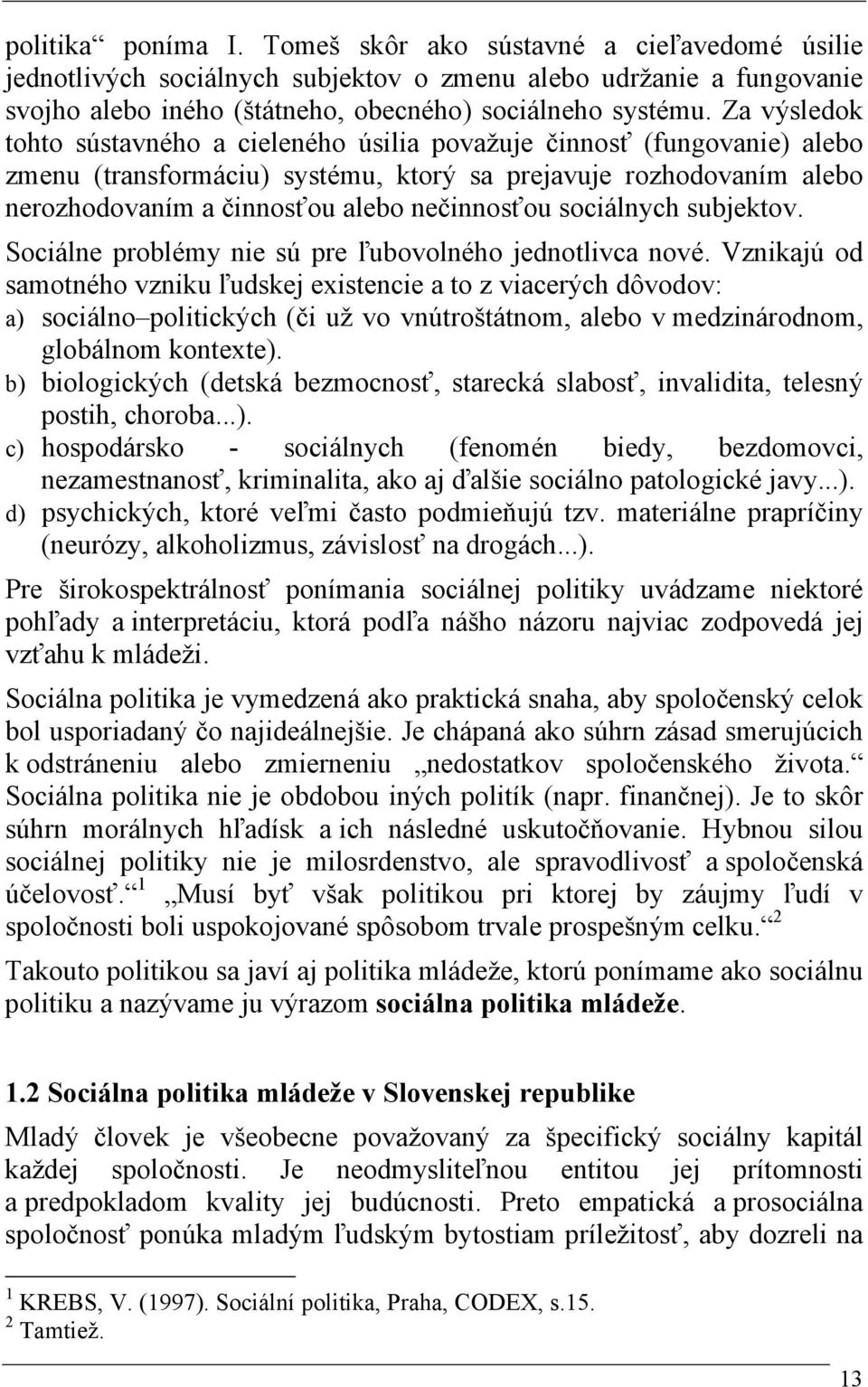 sociálnych subjektov. Sociálne problémy nie sú pre ľubovolného jednotlivca nové.