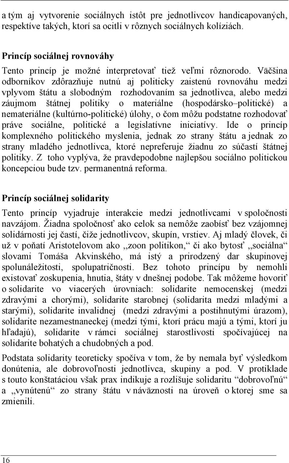 Väčšina odborníkov zdôrazňuje nutnú aj politicky zaistenú rovnováhu medzi vplyvom štátu a slobodným rozhodovaním sa jednotlivca, alebo medzi záujmom štátnej politiky o materiálne (hospodársko