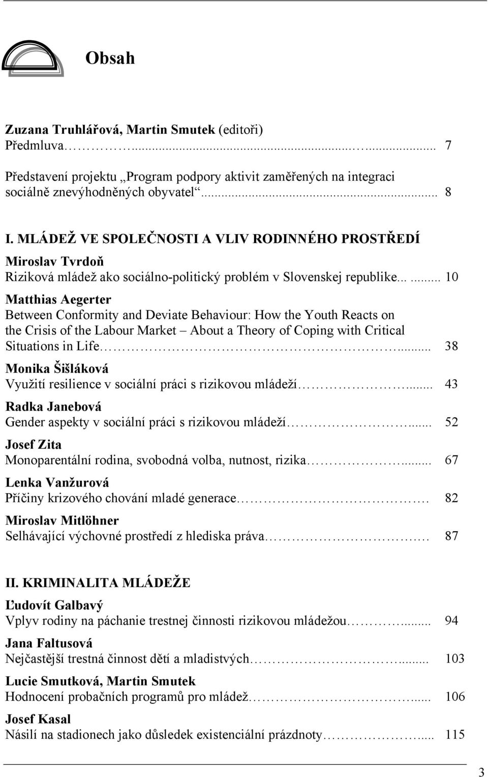 ..... 10 Matthias Aegerter Between Conformity and Deviate Behaviour: How the Youth Reacts on the Crisis of the Labour Market About a Theory of Coping with Critical Situations in Life.