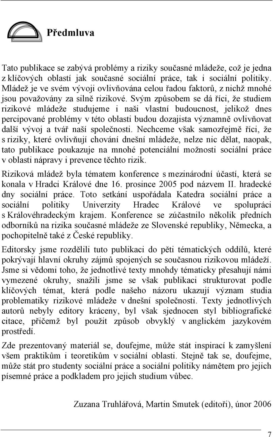 Svým způsobem se dá říci, že studiem rizikové mládeže studujeme i naši vlastní budoucnost, jelikož dnes percipované problémy v této oblasti budou dozajista významně ovlivňovat další vývoj a tvář naší