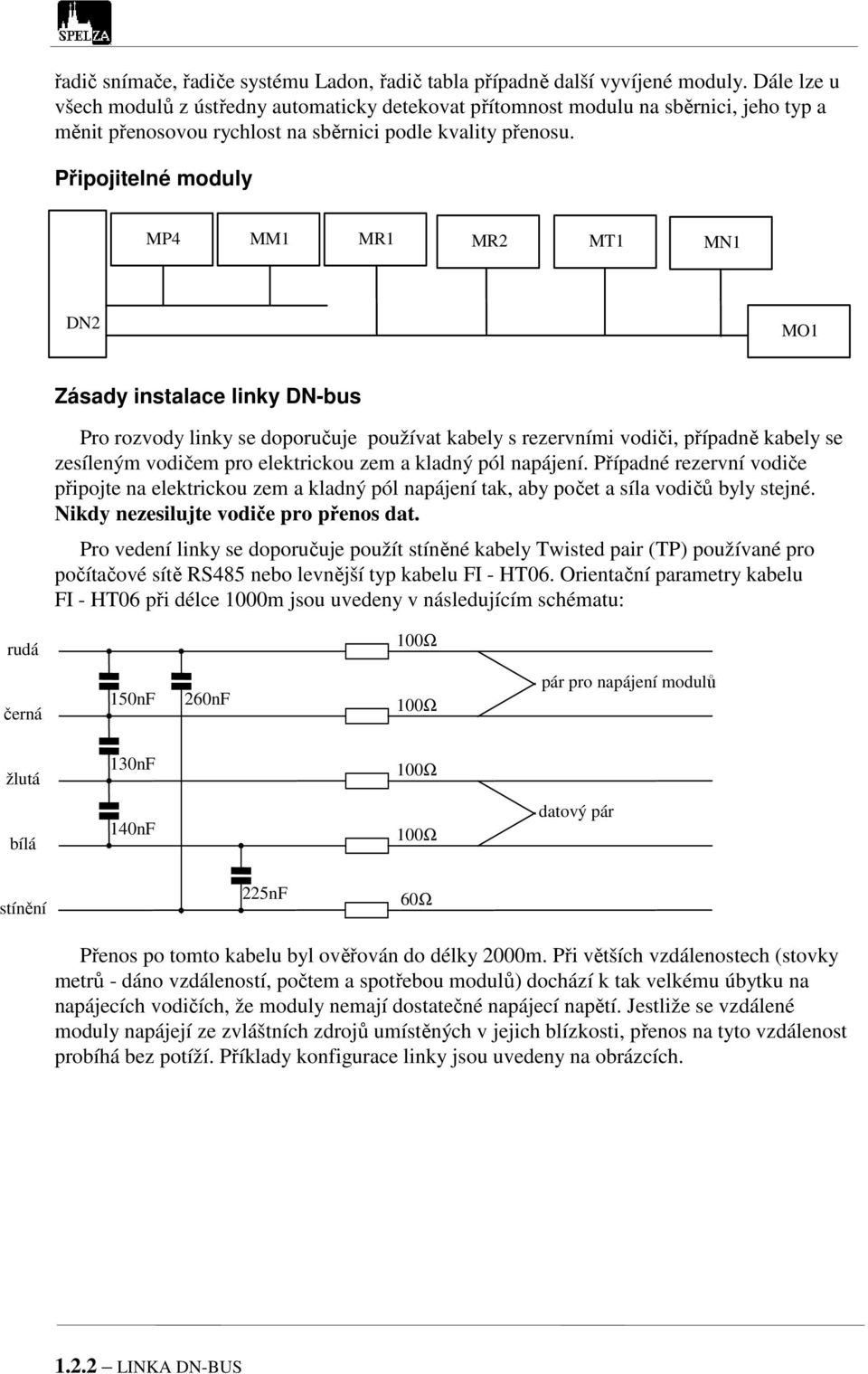 Připojitelné moduly MP4 MM1 MR1 MR2 MT1 MN1 DN2 MO1 Zásady instalace linky DN-bus Pro rozvody linky se doporučuje používat kabely s rezervními vodiči, případně kabely se zesíleným vodičem pro