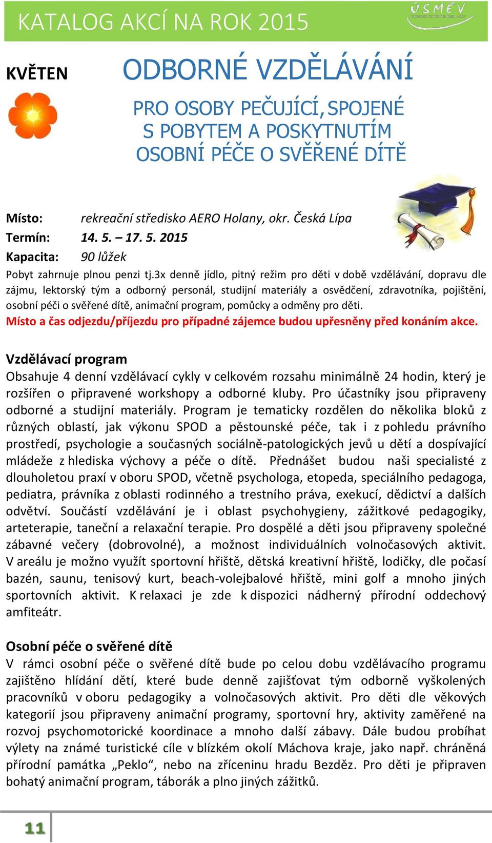 3x denně jídlo, pitný režim pro děti v době vzdělávání, dopravu dle zájmu, lektorský tým a odborný personál, studijní materiály a osvědčení, zdravotníka, pojištění, osobní péči o svěřené dítě,