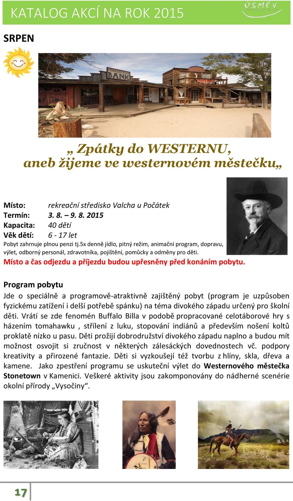 Program pobytu Jde o speciálně a programově-atraktivně zajištěný pobyt (program je uzpůsoben fyzickému zatížení i delší potřebě spánku) na téma divokého západu určený pro školní děti.