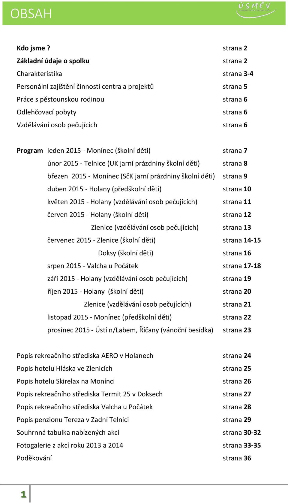 Vzdělávání osob pečujících strana 6 Program leden 2015 - Monínec (školní děti) strana 7 únor 2015 - Telnice (UK jarní prázdniny školní děti) strana 8 březen 2015 - Monínec (SčK jarní prázdniny školní