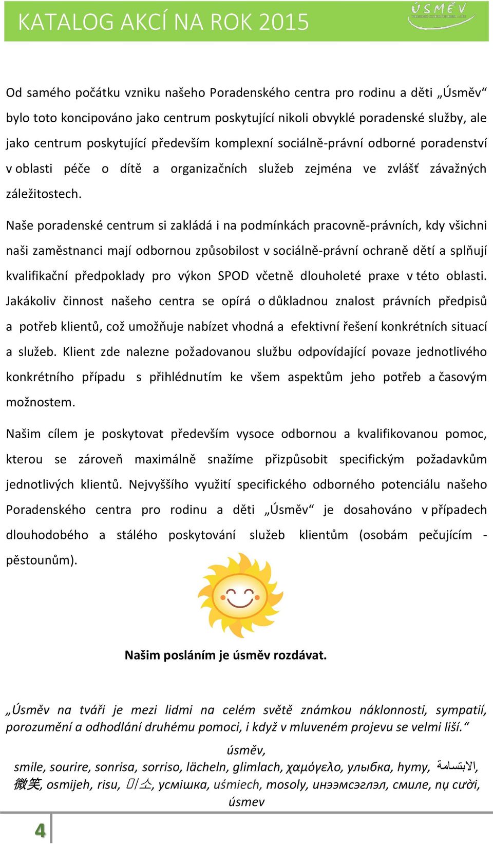 Naše poradenské centrum si zakládá i na podmínkách pracovně-právních, kdy všichni naši zaměstnanci mají odbornou způsobilost v sociálně-právní ochraně dětí a splňují kvalifikační předpoklady pro