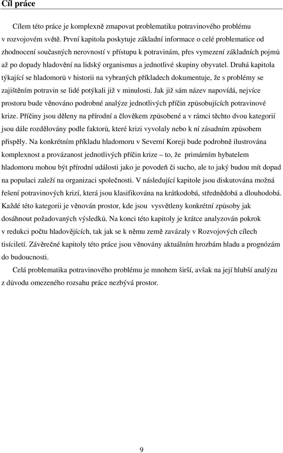 a jednotlivé skupiny obyvatel. Druhá kapitola týkající se hladomorů v historii na vybraných příkladech dokumentuje, že s problémy se zajištěním potravin se lidé potýkali již v minulosti.