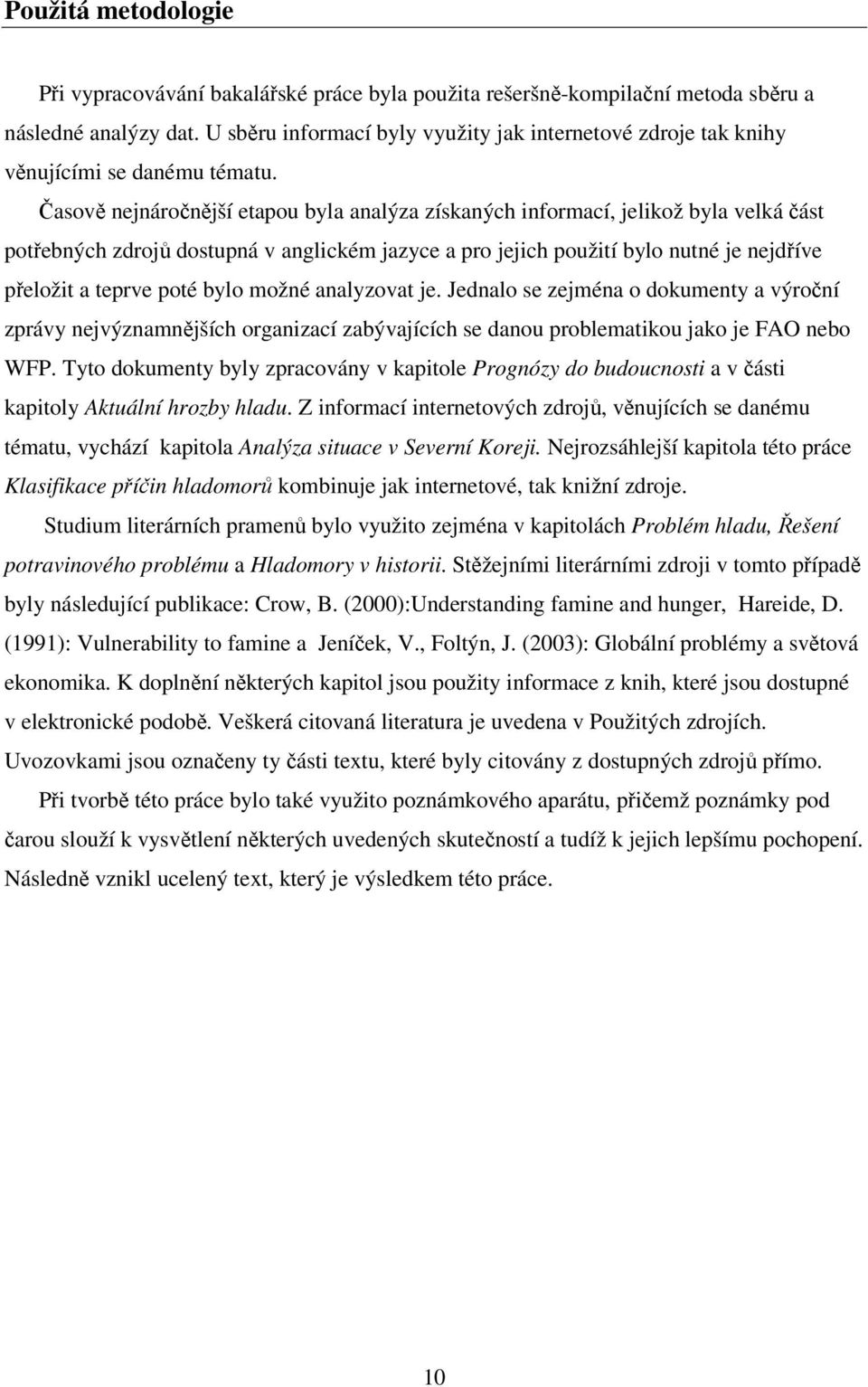 Časově nejnáročnější etapou byla analýza získaných informací, jelikož byla velká část potřebných zdrojů dostupná v anglickém jazyce a pro jejich použití bylo nutné je nejdříve přeložit a teprve poté