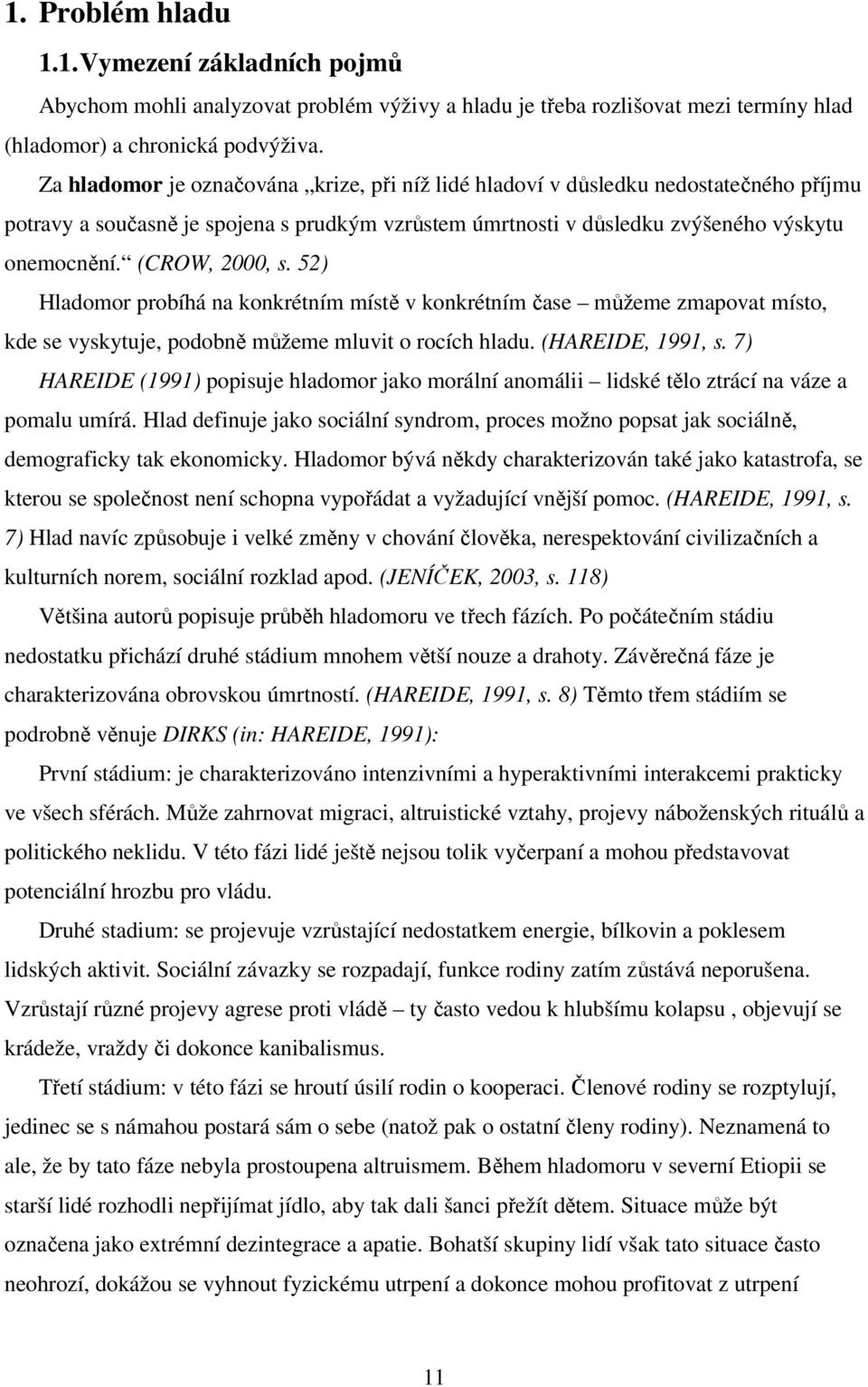 (CROW, 2000, s. 52) Hladomor probíhá na konkrétním místě v konkrétním čase můžeme zmapovat místo, kde se vyskytuje, podobně můžeme mluvit o rocích hladu. (HAREIDE, 1991, s.