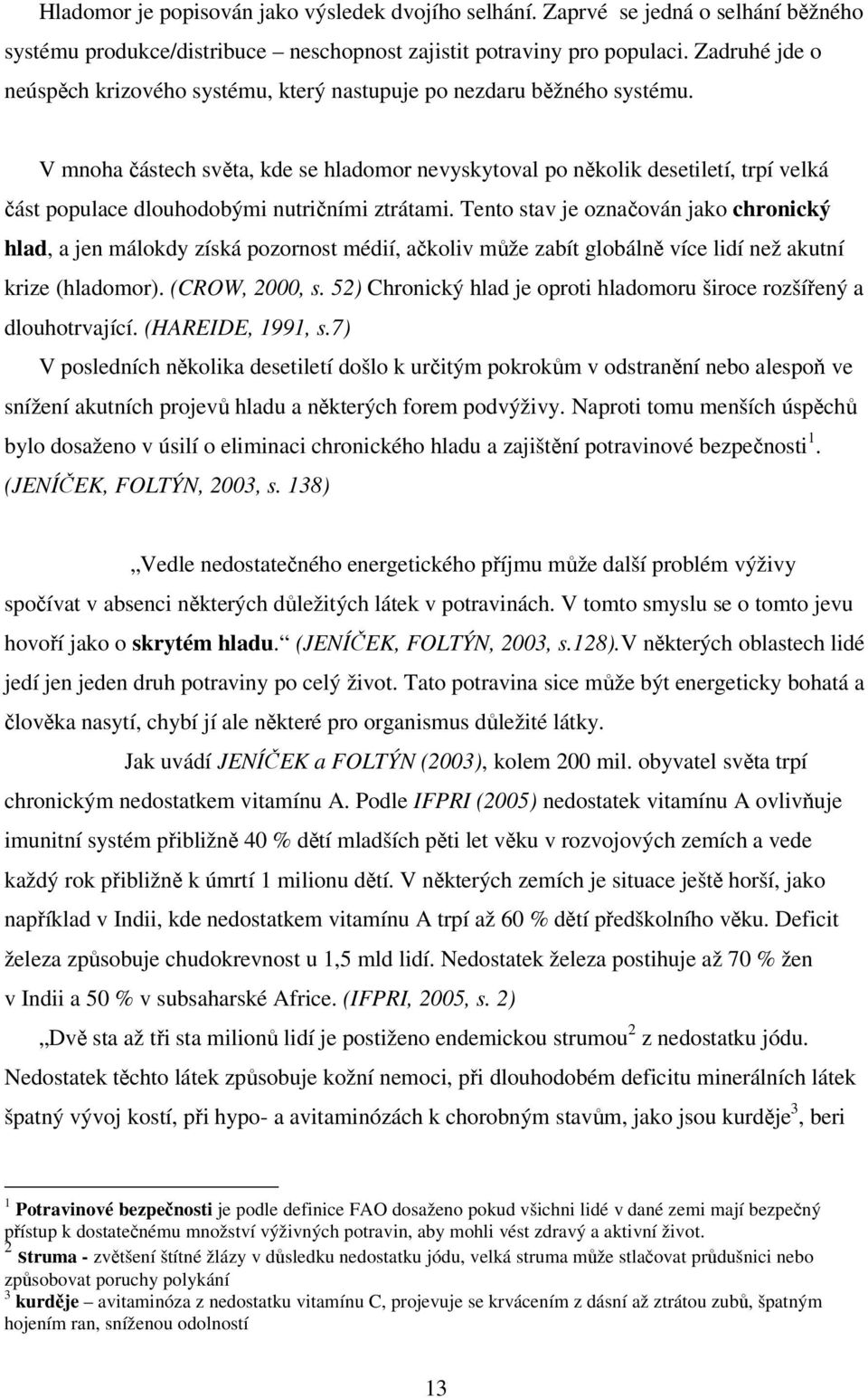 V mnoha částech světa, kde se hladomor nevyskytoval po několik desetiletí, trpí velká část populace dlouhodobými nutričními ztrátami.