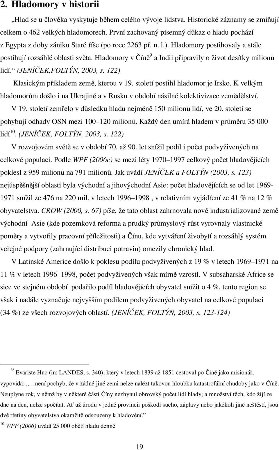 Hladomory v Číně 9 a Indii připravily o život desítky milionů lidí. (JENÍČEK,FOLTÝN, 2003, s. 122) Klasickým příkladem země, kterou v 19. století postihl hladomor je Irsko.