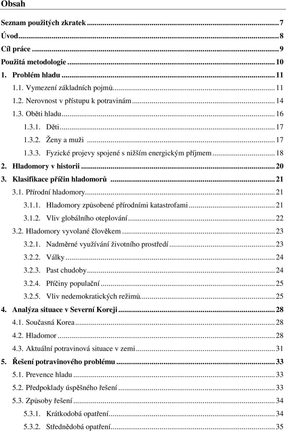 .. 21 3.1.1. Hladomory způsobené přírodními katastrofami... 21 3.1.2. Vliv globálního oteplování... 22 3.2. Hladomory vyvolané člověkem... 23 3.2.1. Nadměrné využívání životního prostředí... 23 3.2.2. Války.