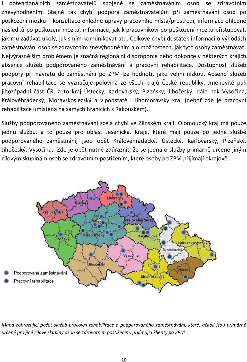 pracovníkovi po poškození mozku přistupovat, jak mu zadávat úkoly, jak s ním komunikovat atd.