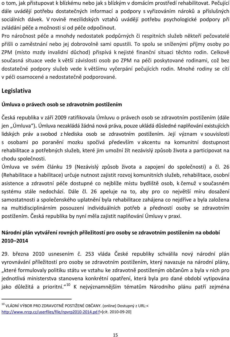 V rovině mezilidských vztahů uvádějí potřebu psychologické podpory při zvládání péče a možnosti si od péče odpočinout.