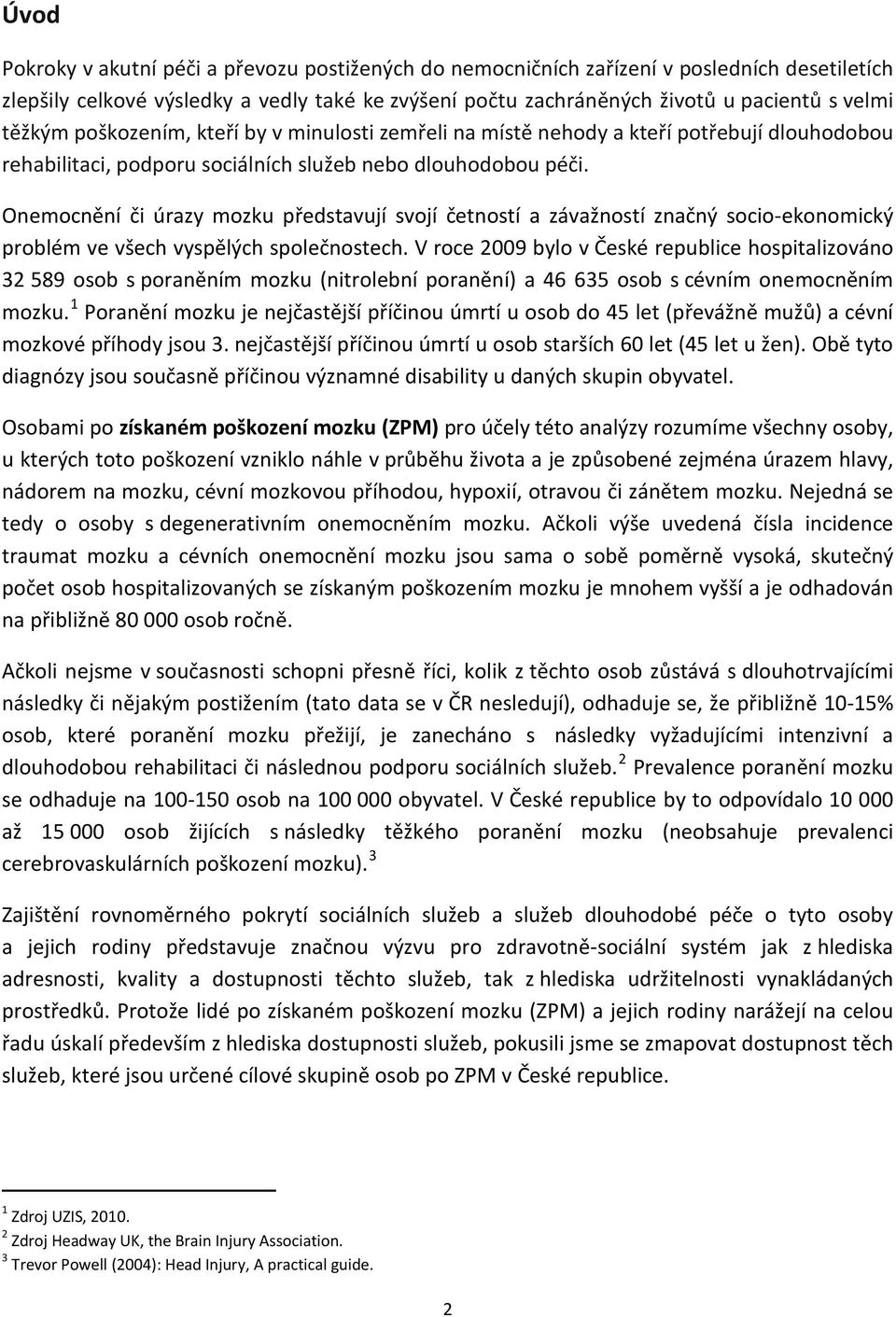 Onemocnění či úrazy mozku představují svojí četností a závažností značný socio-ekonomický problém ve všech vyspělých společnostech.