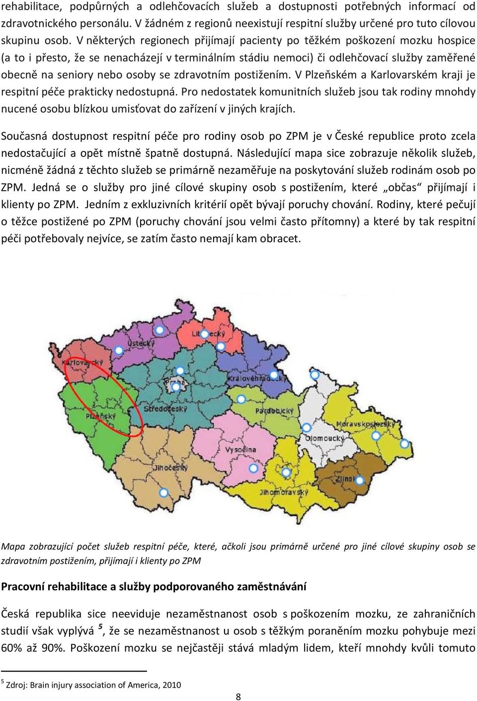 se zdravotním postižením. V Plzeňském a Karlovarském kraji je respitní péče prakticky nedostupná.