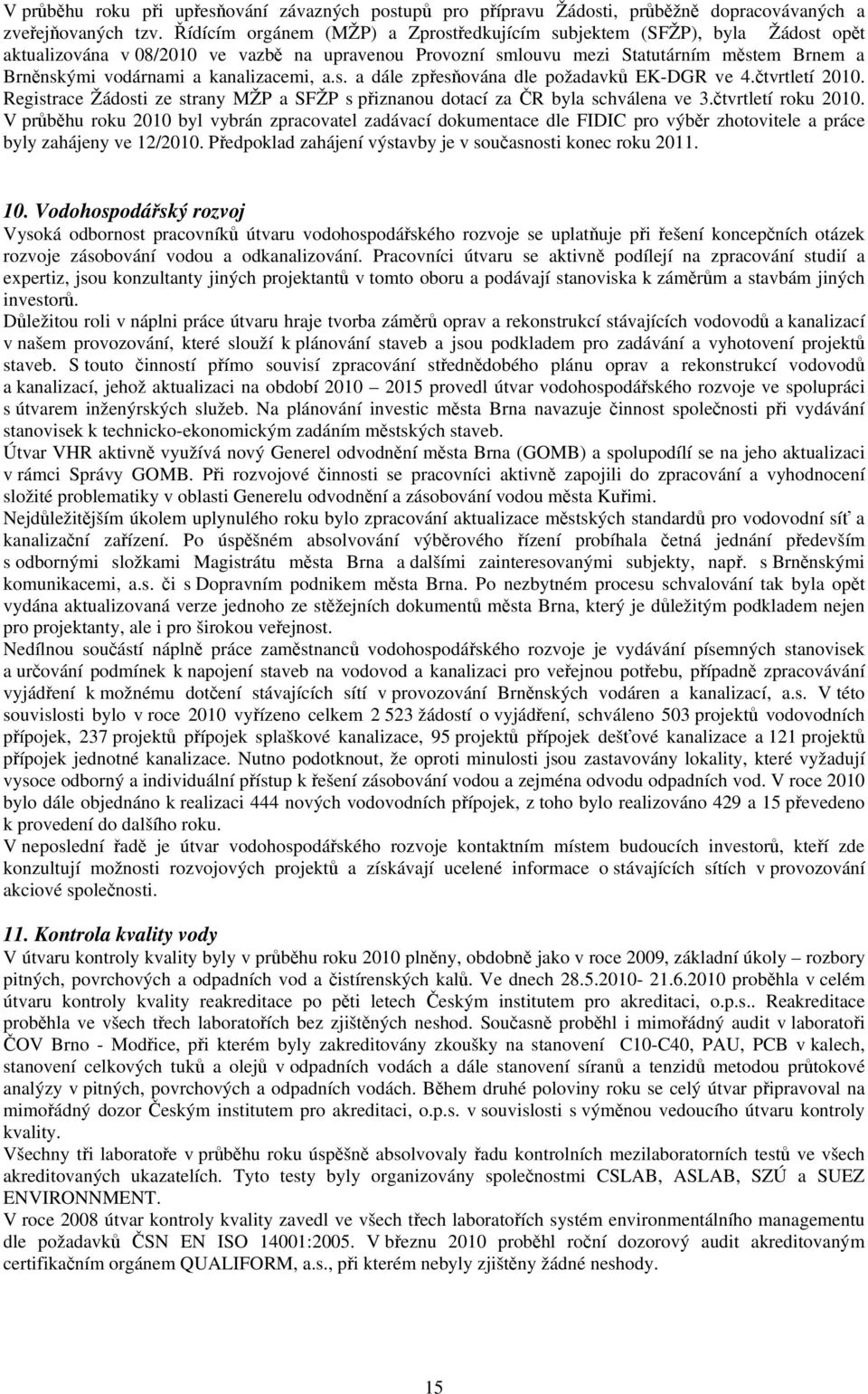 kanalizacemi, a.s. a dále zpřesňována dle požadavků EK-DGR ve 4.čtvrtletí 2010. Registrace Žádosti ze strany MŽP a SFŽP s přiznanou dotací za ČR byla schválena ve 3.čtvrtletí roku 2010.