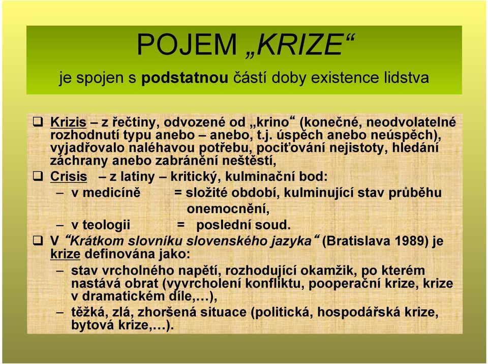 vyjadřovalo naléhavou potřebu, pociťování nejistoty, hledání záchrany anebo zabránění neštěstí, Crisis z latiny kritický, kulminační bod: v medicíně = složité období,